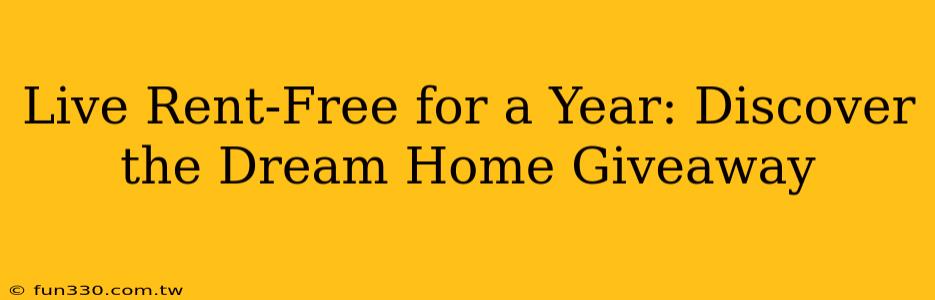 Live Rent-Free for a Year: Discover the Dream Home Giveaway