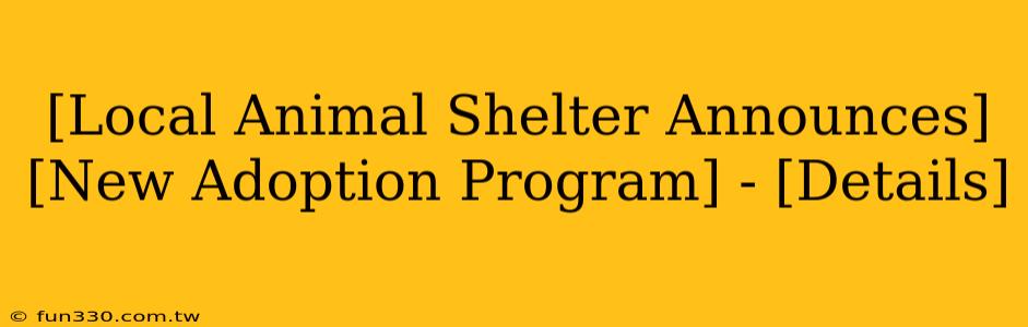 [Local Animal Shelter Announces] [New Adoption Program] - [Details]