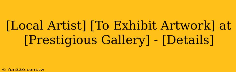 [Local Artist] [To Exhibit Artwork] at [Prestigious Gallery] - [Details]