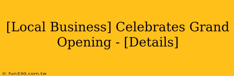 [Local Business] Celebrates Grand Opening - [Details]