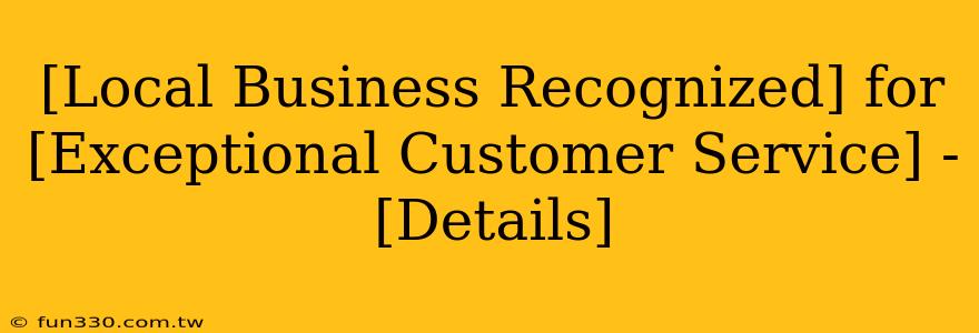 [Local Business Recognized] for [Exceptional Customer Service] - [Details]