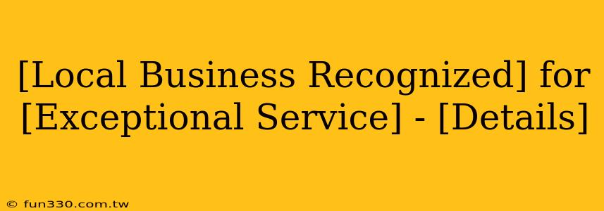 [Local Business Recognized] for [Exceptional Service] - [Details]