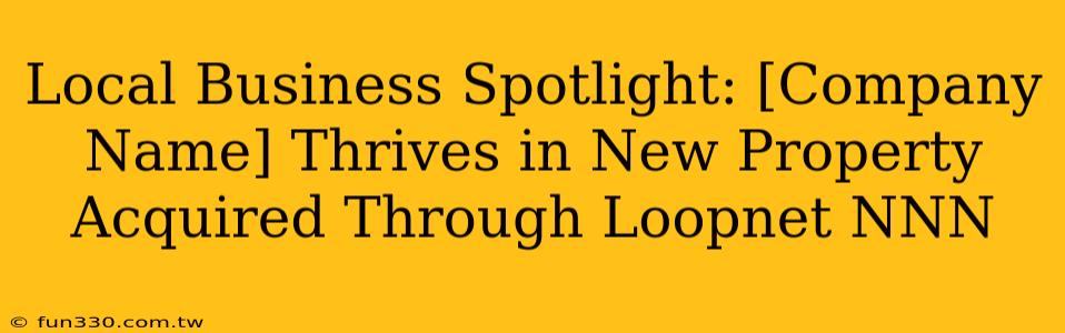 Local Business Spotlight: [Company Name] Thrives in New Property Acquired Through Loopnet NNN