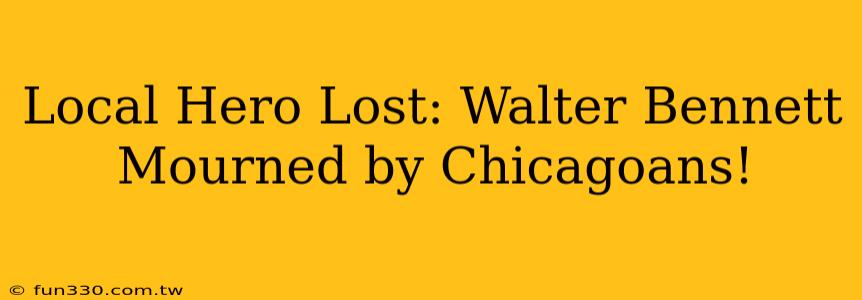 Local Hero Lost: Walter Bennett Mourned by Chicagoans!