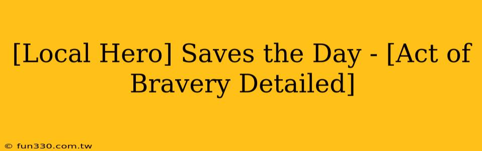 [Local Hero] Saves the Day - [Act of Bravery Detailed]