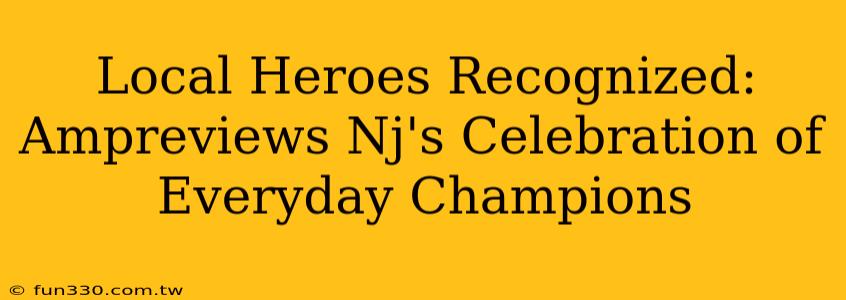 Local Heroes Recognized: Ampreviews Nj's Celebration of Everyday Champions