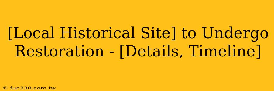 [Local Historical Site] to Undergo Restoration - [Details, Timeline]