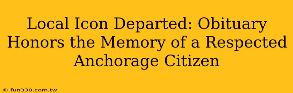 Local Icon Departed: Obituary Honors the Memory of a Respected Anchorage Citizen