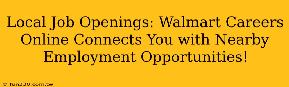 Local Job Openings: Walmart Careers Online Connects You with Nearby Employment Opportunities!