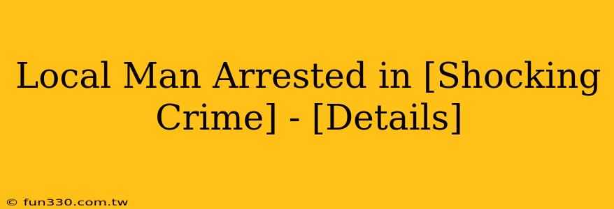 Local Man Arrested in [Shocking Crime] - [Details]