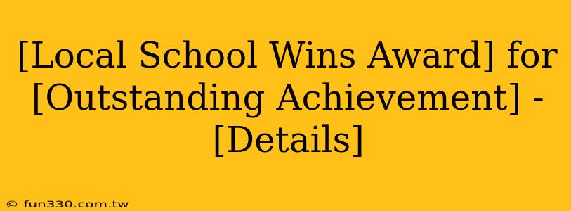 [Local School Wins Award] for [Outstanding Achievement] - [Details]