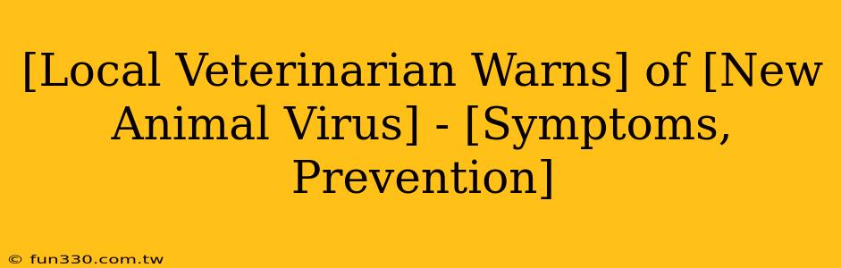 [Local Veterinarian Warns] of [New Animal Virus] - [Symptoms, Prevention]