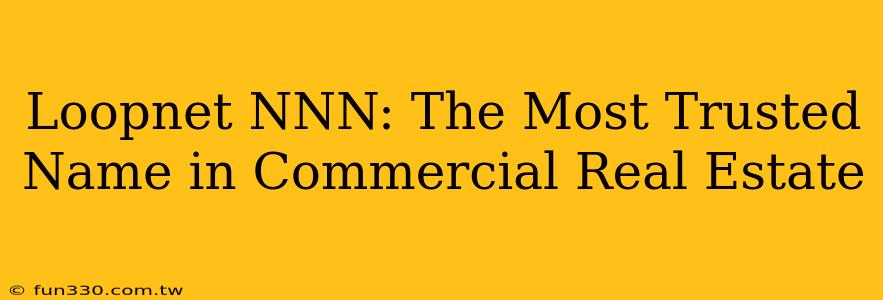 Loopnet NNN: The Most Trusted Name in Commercial Real Estate