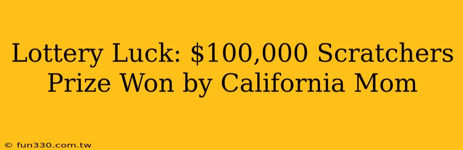 Lottery Luck: $100,000 Scratchers Prize Won by California Mom