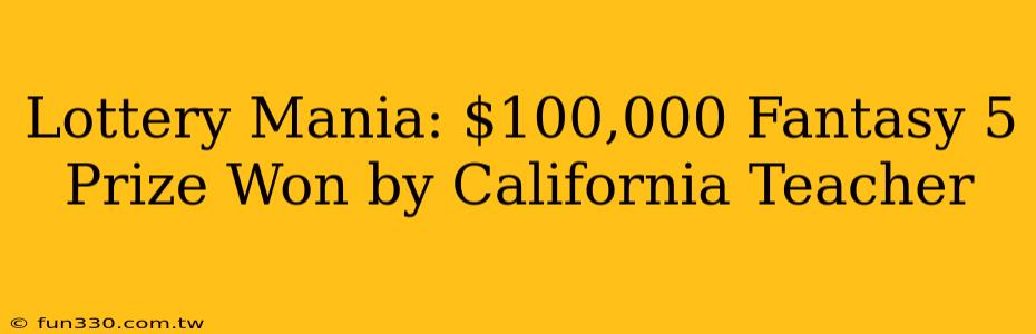 Lottery Mania: $100,000 Fantasy 5 Prize Won by California Teacher