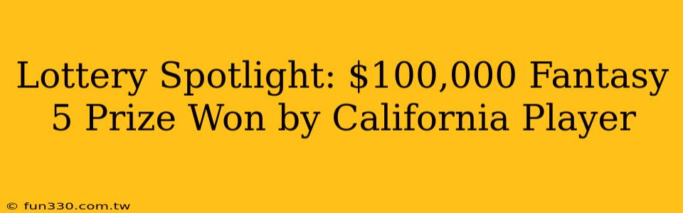 Lottery Spotlight: $100,000 Fantasy 5 Prize Won by California Player