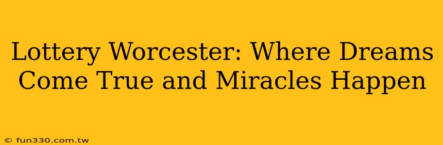 Lottery Worcester: Where Dreams Come True and Miracles Happen