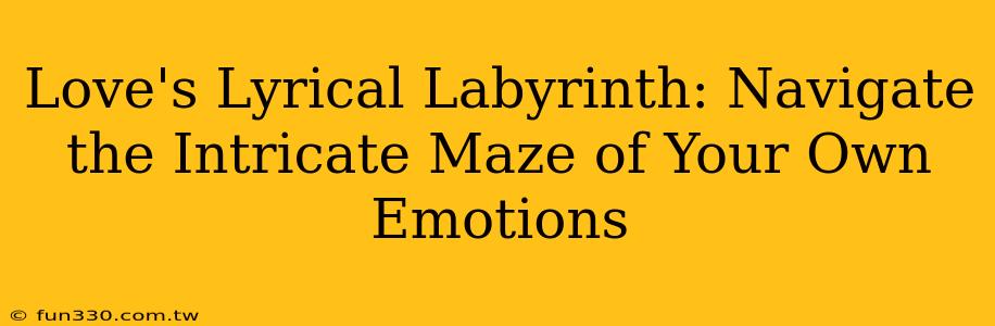 Love's Lyrical Labyrinth: Navigate the Intricate Maze of Your Own Emotions