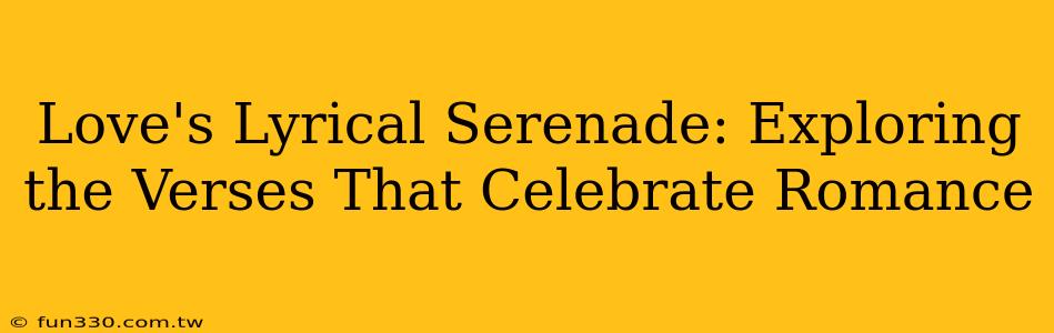 Love's Lyrical Serenade: Exploring the Verses That Celebrate Romance