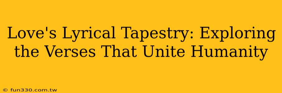 Love's Lyrical Tapestry: Exploring the Verses That Unite Humanity