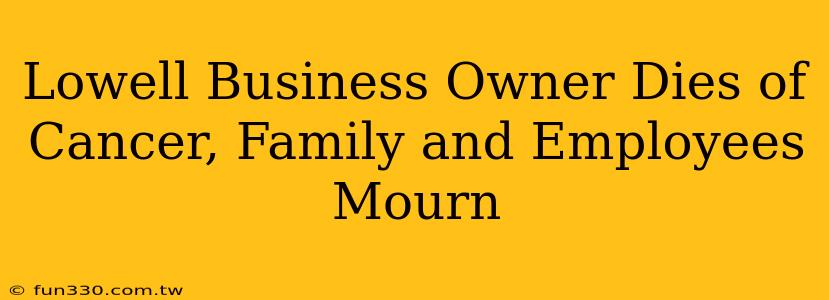 Lowell Business Owner Dies of Cancer, Family and Employees Mourn