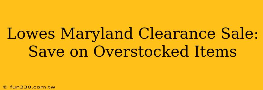 Lowes Maryland Clearance Sale: Save on Overstocked Items