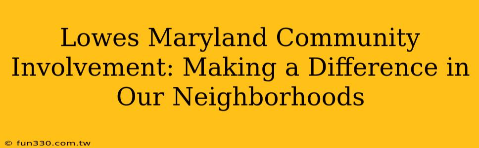 Lowes Maryland Community Involvement: Making a Difference in Our Neighborhoods