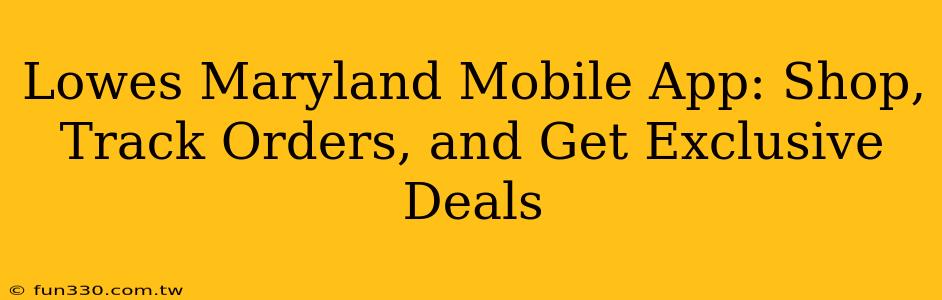 Lowes Maryland Mobile App: Shop, Track Orders, and Get Exclusive Deals