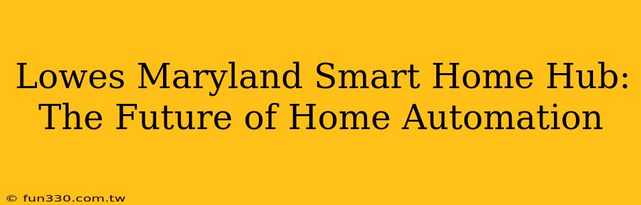 Lowes Maryland Smart Home Hub: The Future of Home Automation