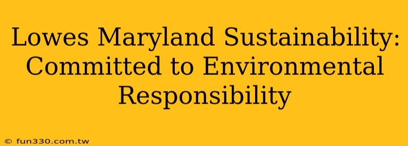 Lowes Maryland Sustainability: Committed to Environmental Responsibility