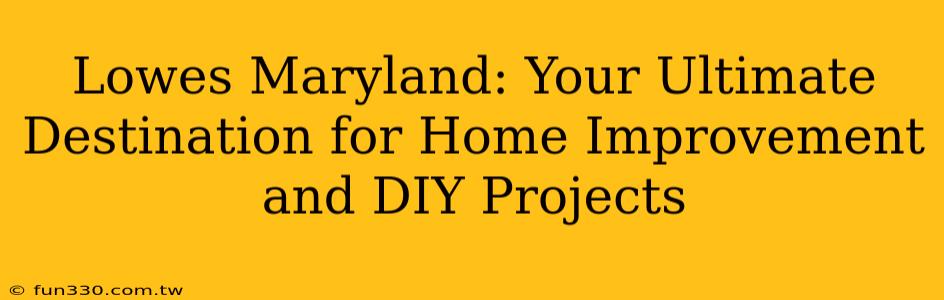 Lowes Maryland: Your Ultimate Destination for Home Improvement and DIY Projects