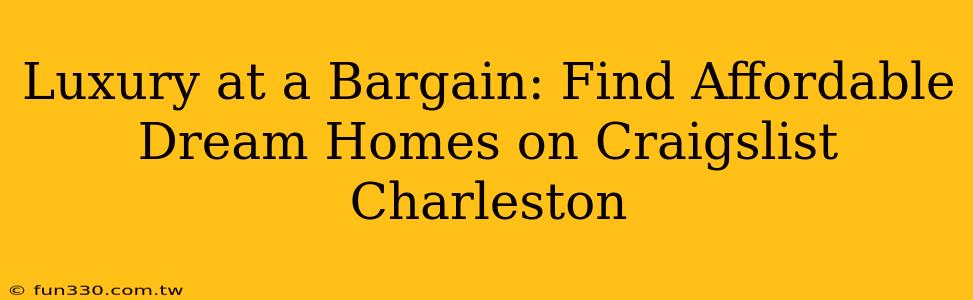 Luxury at a Bargain: Find Affordable Dream Homes on Craigslist Charleston