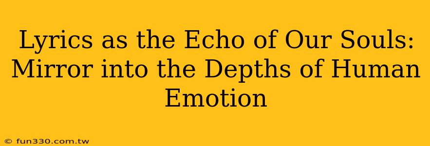 Lyrics as the Echo of Our Souls: Mirror into the Depths of Human Emotion