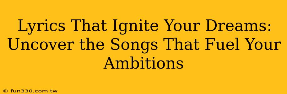 Lyrics That Ignite Your Dreams: Uncover the Songs That Fuel Your Ambitions