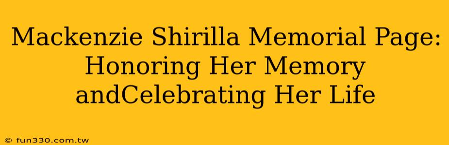 Mackenzie Shirilla Memorial Page: Honoring Her Memory andCelebrating Her Life