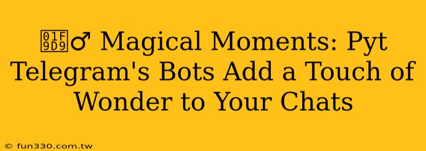 🧙‍♂️ Magical Moments: Pyt Telegram's Bots Add a Touch of Wonder to Your Chats