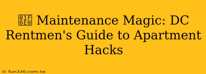 🛠️ Maintenance Magic: DC Rentmen's Guide to Apartment Hacks