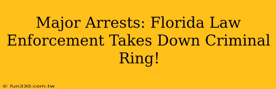 Major Arrests: Florida Law Enforcement Takes Down Criminal Ring!