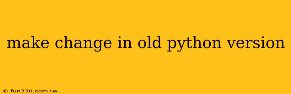 make change in old python version