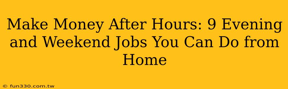 Make Money After Hours: 9 Evening and Weekend Jobs You Can Do from Home