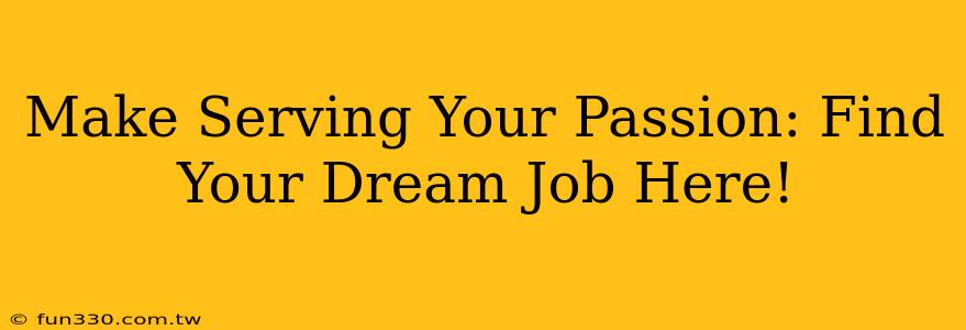 Make Serving Your Passion: Find Your Dream Job Here!