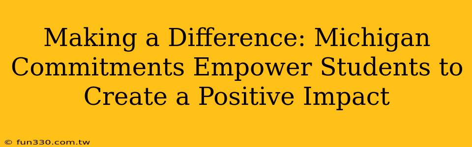 Making a Difference: Michigan Commitments Empower Students to Create a Positive Impact