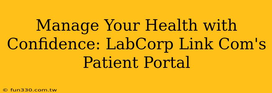 Manage Your Health with Confidence: LabCorp Link Com's Patient Portal