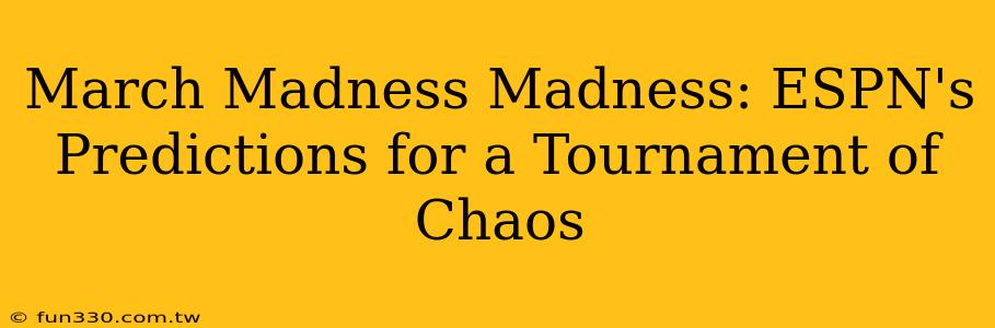 March Madness Madness: ESPN's Predictions for a Tournament of Chaos