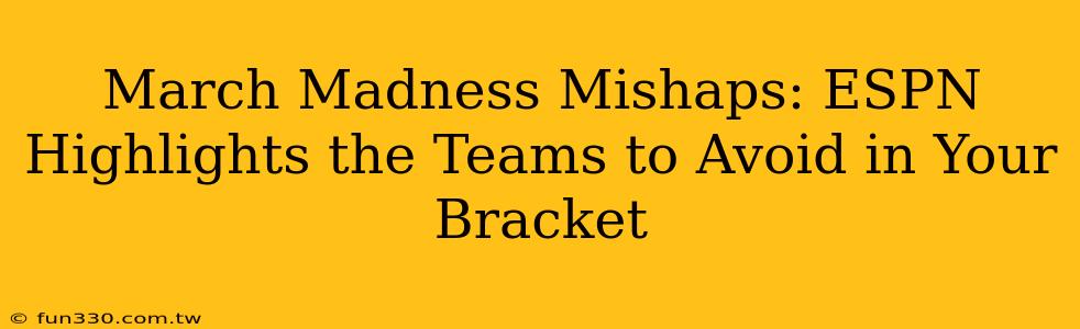 March Madness Mishaps: ESPN Highlights the Teams to Avoid in Your Bracket