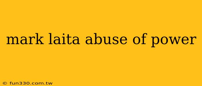 mark laita abuse of power