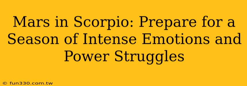 Mars in Scorpio: Prepare for a Season of Intense Emotions and Power Struggles