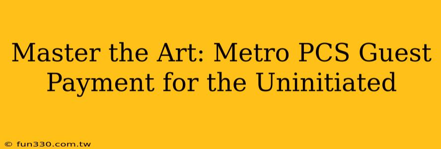 Master the Art: Metro PCS Guest Payment for the Uninitiated