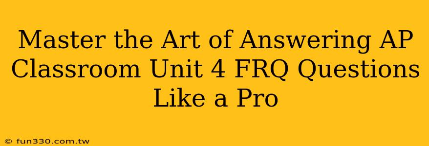 Master the Art of Answering AP Classroom Unit 4 FRQ Questions Like a Pro