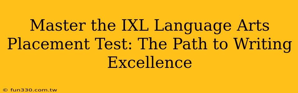 Master the IXL Language Arts Placement Test: The Path to Writing Excellence